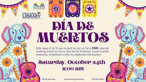 Join us for a vibrant Día de los Muertos Celebration at the Ennis Public Library on Saturday, October 24, 2026 at 11:00 AM. There will be fun Día de los Muertos crafts specially designed for kids. Bring the whole family out to celebrate, create, and honor this rich cultural tradition together.